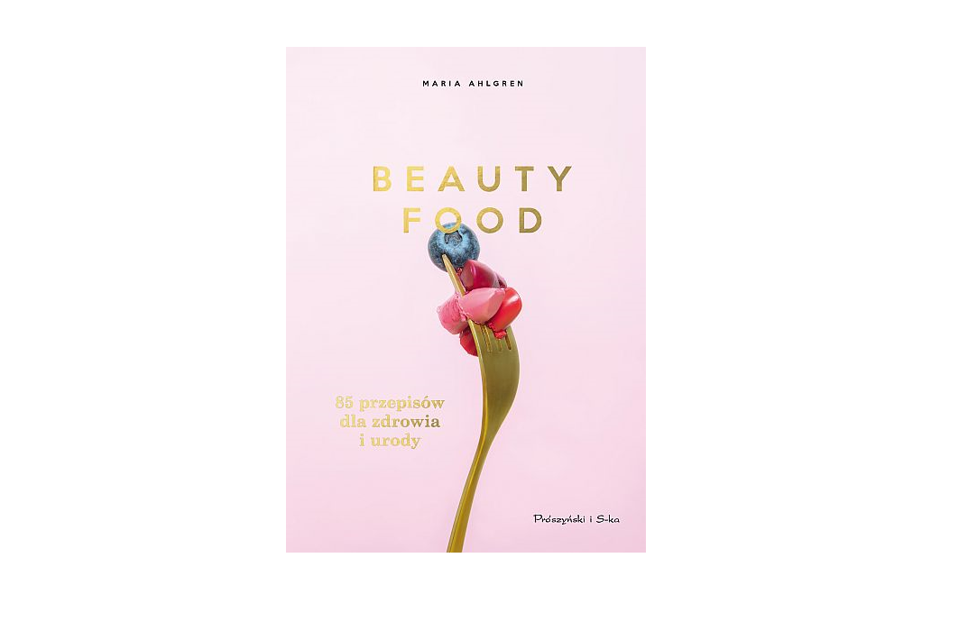 Beauty Food. 85 przepisów dla zdrowia i urody